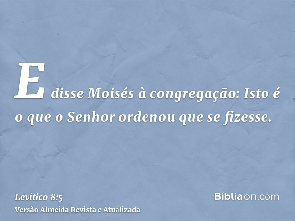 E disse Moisés à congregação: Isto é o que o Senhor ordenou que se fizesse.