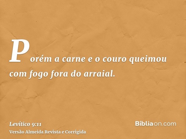 Porém a carne e o couro queimou com fogo fora do arraial.