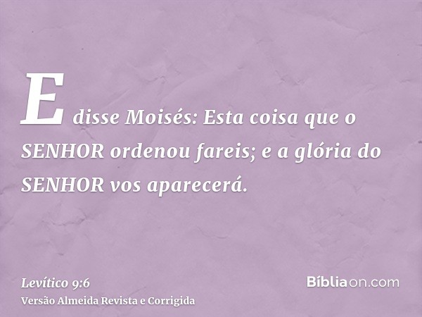 E disse Moisés: Esta coisa que o SENHOR ordenou fareis; e a glória do SENHOR vos aparecerá.
