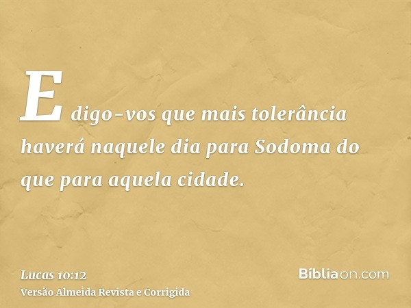 E digo-vos que mais tolerância haverá naquele dia para Sodoma do que para aquela cidade.