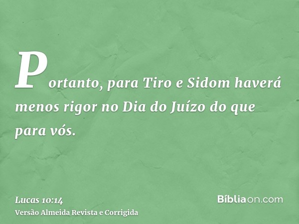 Portanto, para Tiro e Sidom haverá menos rigor no Dia do Juízo do que para vós.
