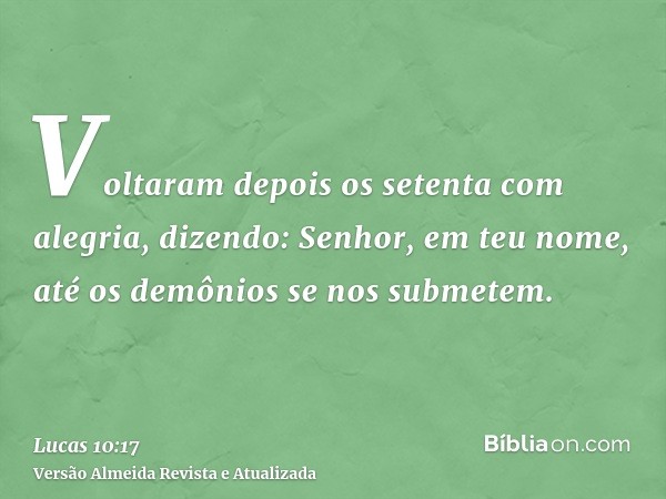 Voltaram depois os setenta com alegria, dizendo: Senhor, em teu nome, até os demônios se nos submetem.