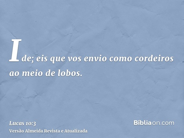 Ide; eis que vos envio como cordeiros ao meio de lobos.