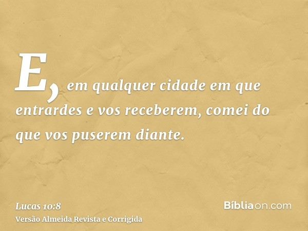 E, em qualquer cidade em que entrardes e vos receberem, comei do que vos puserem diante.