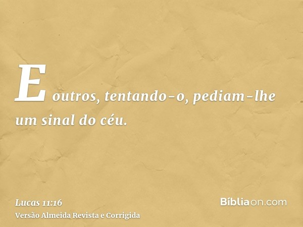 E outros, tentando-o, pediam-lhe um sinal do céu.