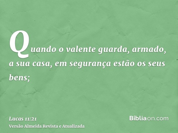 Quando o valente guarda, armado, a sua casa, em segurança estão os seus bens;