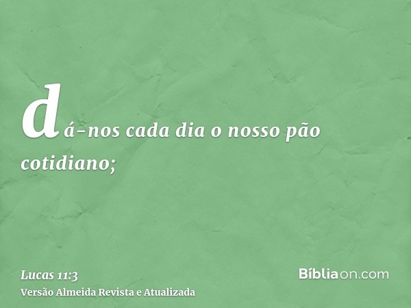 dá-nos cada dia o nosso pão cotidiano;