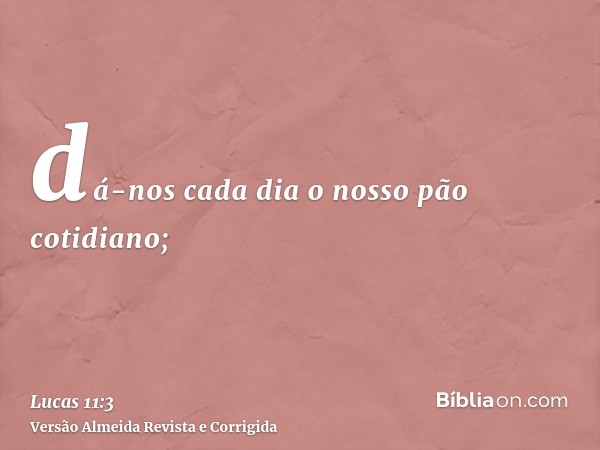 dá-nos cada dia o nosso pão cotidiano;