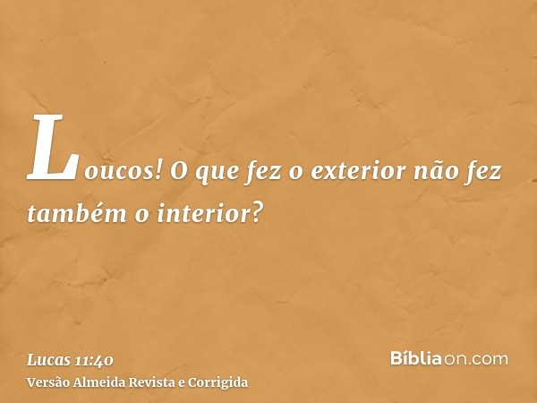 Loucos! O que fez o exterior não fez também o interior?