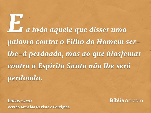 E a todo aquele que disser uma palavra contra o Filho do Homem ser-lhe-á perdoada, mas ao que blasfemar contra o Espírito Santo não lhe será perdoado.