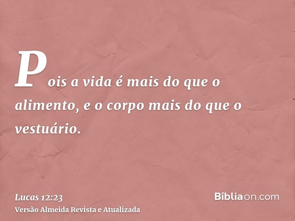 Pois a vida é mais do que o alimento, e o corpo mais do que o vestuário.