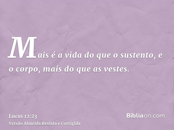 Mais é a vida do que o sustento, e o corpo, mais do que as vestes.