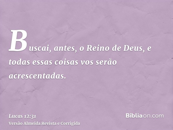Buscai, antes, o Reino de Deus, e todas essas coisas vos serão acrescentadas.