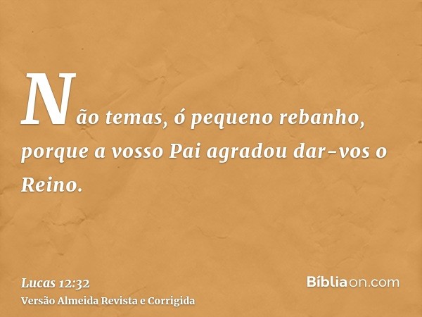 Não temas, ó pequeno rebanho, porque a vosso Pai agradou dar-vos o Reino.