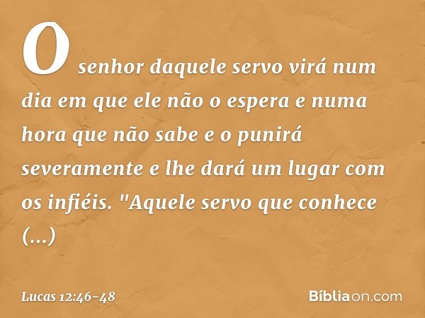 O senhor daquele servo virá num dia em que ele não o espera e numa hora que não sabe e o punirá severamente e lhe dará um lugar com os infiéis. "Aquele servo qu