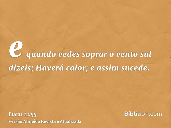 e quando vedes soprar o vento sul dizeis; Haverá calor; e assim sucede.