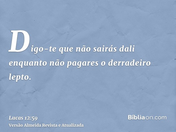 Digo-te que não sairás dali enquanto não pagares o derradeiro lepto.