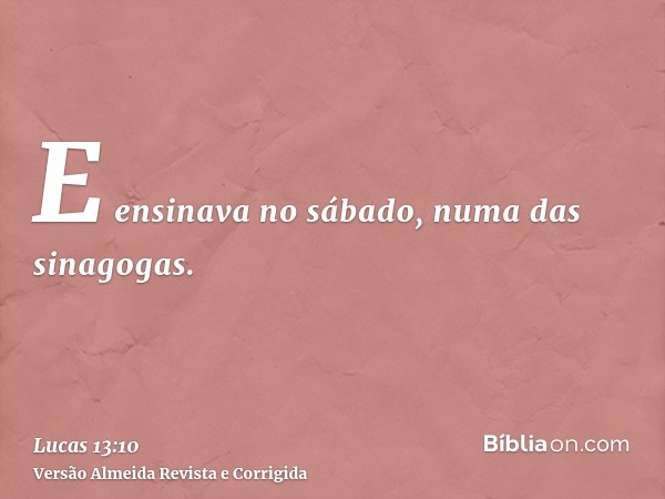 E ensinava no sábado, numa das sinagogas.