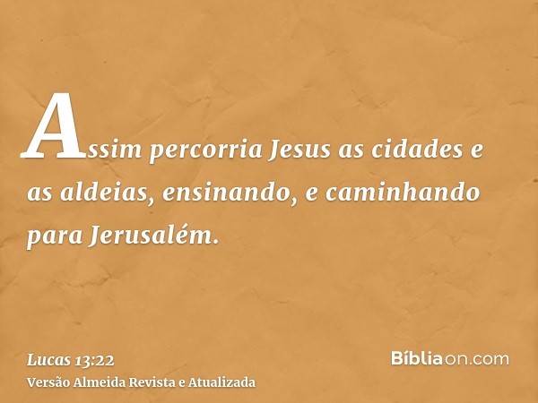 Assim percorria Jesus as cidades e as aldeias, ensinando, e caminhando para Jerusalém.