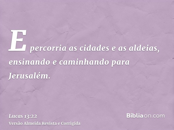 E percorria as cidades e as aldeias, ensinando e caminhando para Jerusalém.
