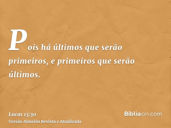 Pois há últimos que serão primeiros, e primeiros que serão últimos.