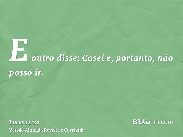 E outro disse: Casei e, portanto, não posso ir.
