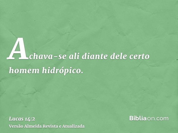 Achava-se ali diante dele certo homem hidrópico.