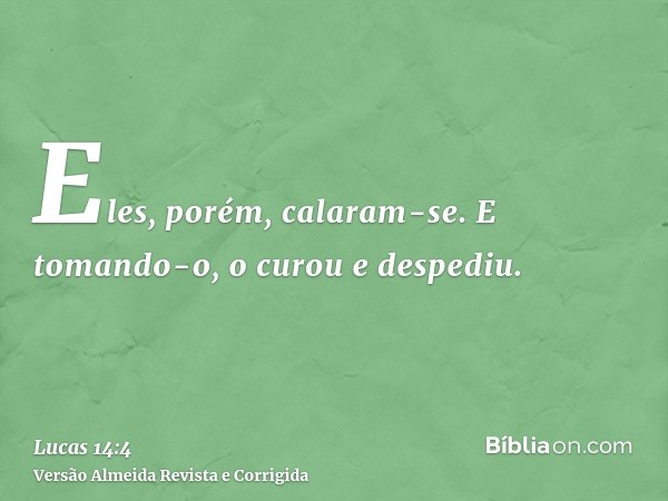 Eles, porém, calaram-se. E tomando-o, o curou e despediu.