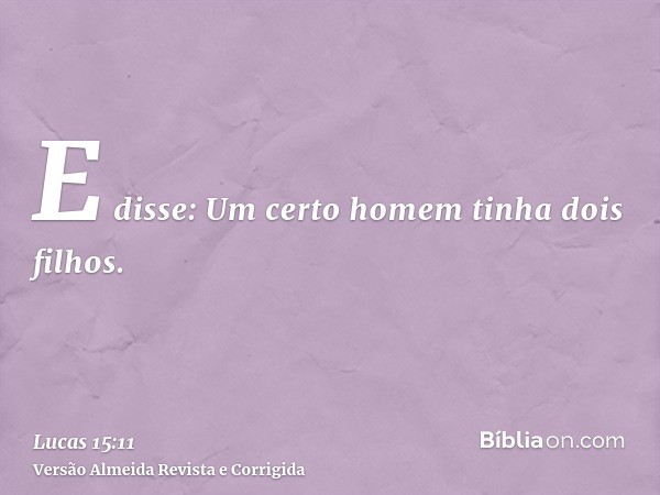 E disse: Um certo homem tinha dois filhos.