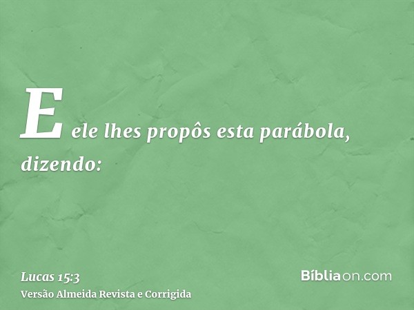 E ele lhes propôs esta parábola, dizendo: