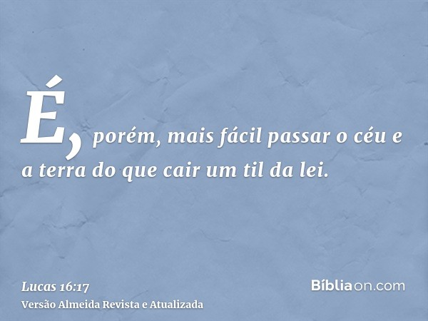 É, porém, mais fácil passar o céu e a terra do que cair um til da lei.