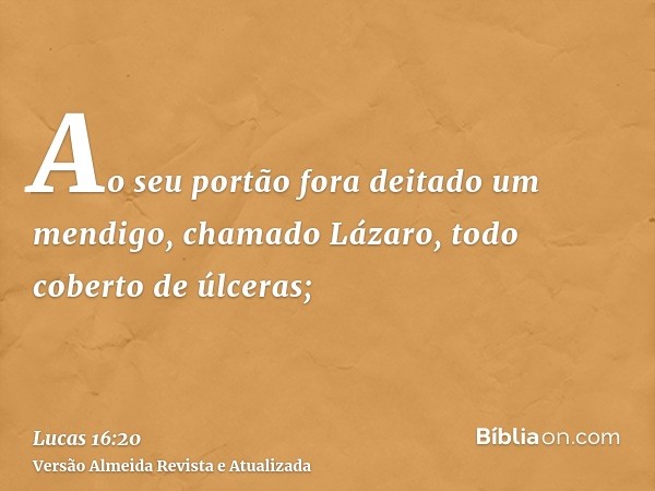 Ao seu portão fora deitado um mendigo, chamado Lázaro, todo coberto de úlceras;