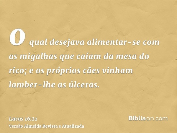 o qual desejava alimentar-se com as migalhas que caíam da mesa do rico; e os próprios cães vinham lamber-lhe as úlceras.