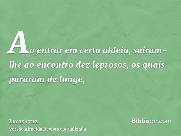 Ao entrar em certa aldeia, saíram-lhe ao encontro dez leprosos, os quais pararam de longe,