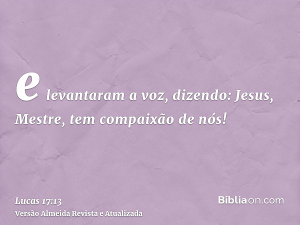 e levantaram a voz, dizendo: Jesus, Mestre, tem compaixão de nós!