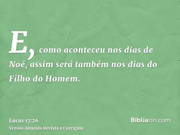E, como aconteceu nos dias de Noé, assim será também nos dias do Filho do Homem.