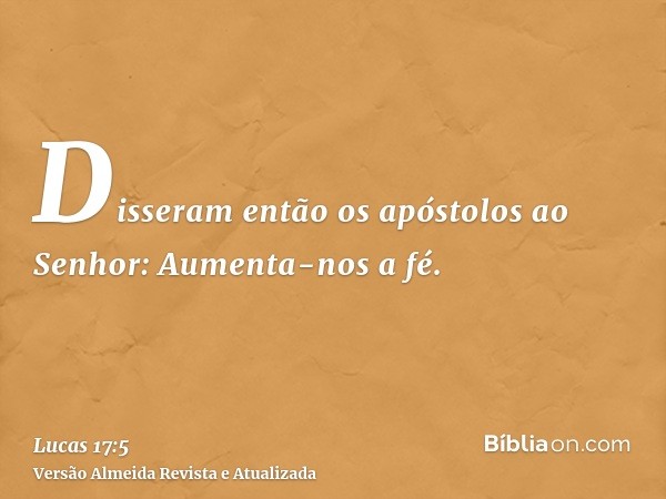 Disseram então os apóstolos ao Senhor: Aumenta-nos a fé.