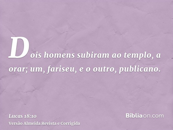 Dois homens subiram ao templo, a orar; um, fariseu, e o outro, publicano.