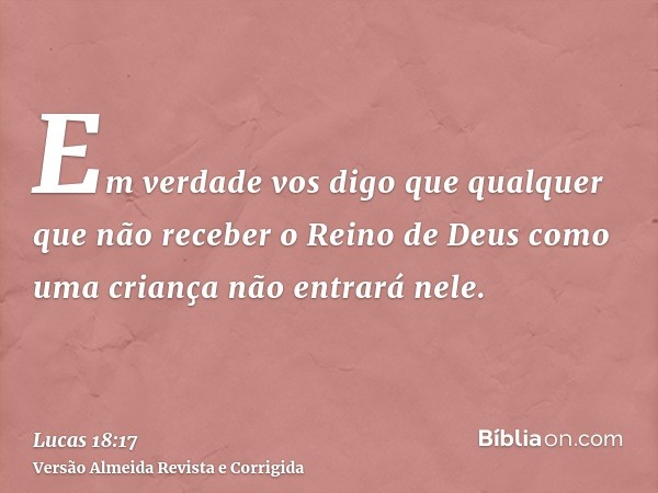 Em verdade vos digo que qualquer que não receber o Reino de Deus como uma criança não entrará nele.