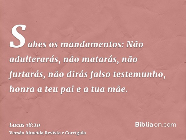 Sabes os mandamentos: Não adulterarás, não matarás, não furtarás, não dirás falso testemunho, honra a teu pai e a tua mãe.
