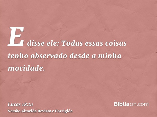 E disse ele: Todas essas coisas tenho observado desde a minha mocidade.