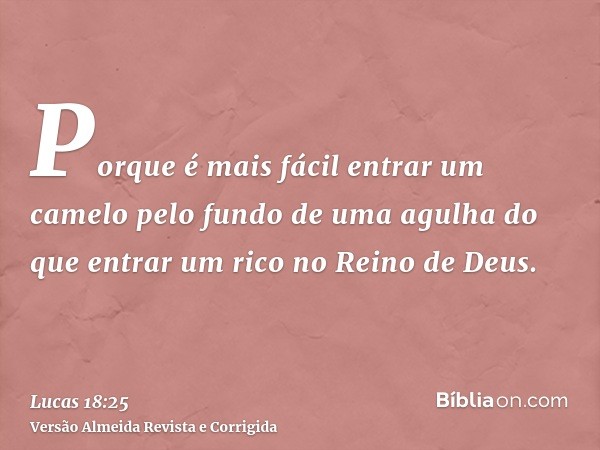 Porque é mais fácil entrar um camelo pelo fundo de uma agulha do que entrar um rico no Reino de Deus.