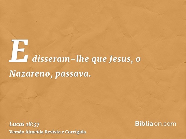 E disseram-lhe que Jesus, o Nazareno, passava.