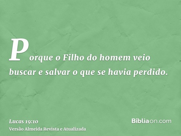 Porque o Filho do homem veio buscar e salvar o que se havia perdido.