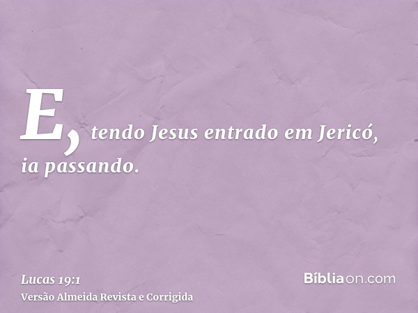 E, tendo Jesus entrado em Jericó, ia passando.