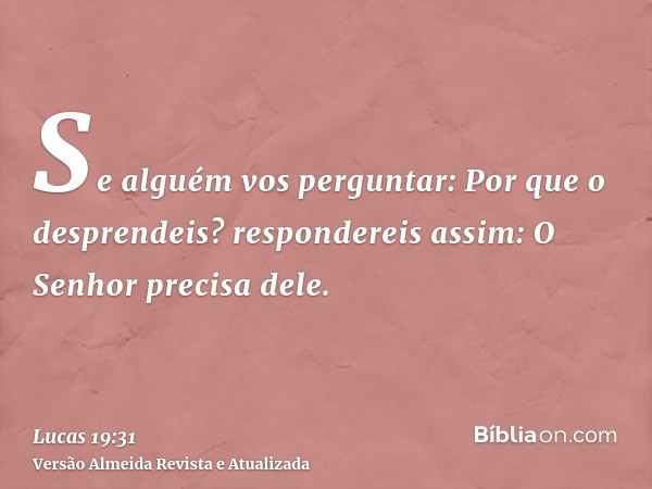 Se alguém vos perguntar: Por que o desprendeis? respondereis assim: O Senhor precisa dele.