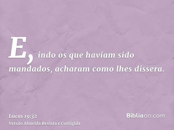 E, indo os que haviam sido mandados, acharam como lhes dissera.