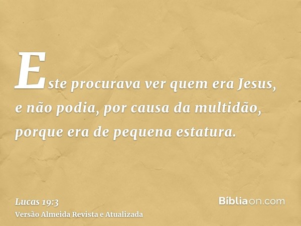 Este procurava ver quem era Jesus, e não podia, por causa da multidão, porque era de pequena estatura.