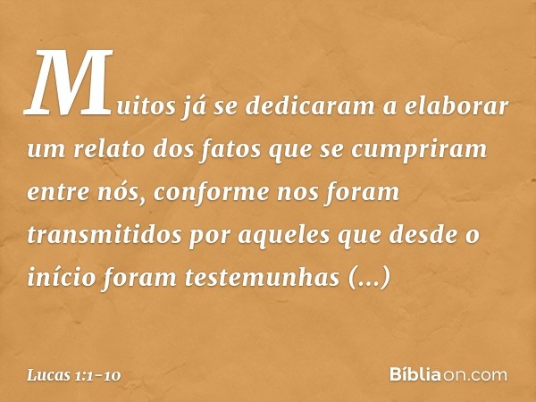 Muitos já se dedicaram a elaborar um relato dos fatos que se cumpriram entre nós, conforme nos foram transmitidos por aqueles que desde o início foram testemunh