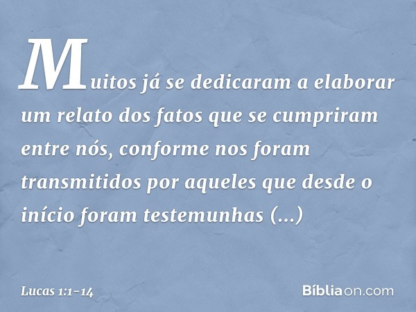 Muitos já se dedicaram a elaborar um relato dos fatos que se cumpriram entre nós, conforme nos foram transmitidos por aqueles que desde o início foram testemunh